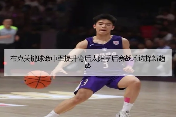 布克关键球命中率提升背后太阳季后赛战术选择新趋势