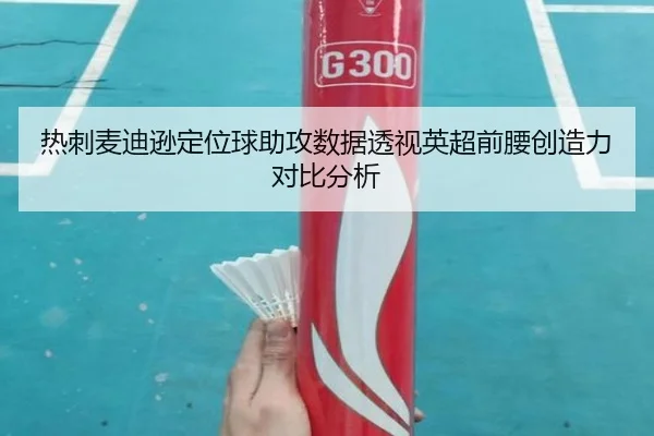 热刺麦迪逊定位球助攻数据透视英超前腰创造力对比分析