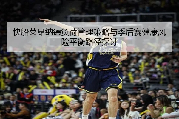 快船莱昂纳德负荷管理策略与季后赛健康风险平衡路径探讨