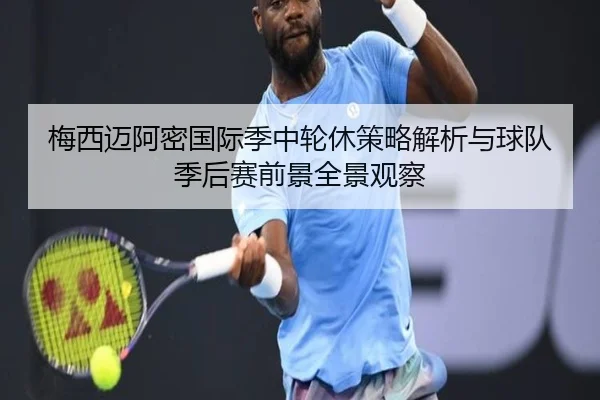 梅西迈阿密国际季中轮休策略解析与球队季后赛前景全景观察